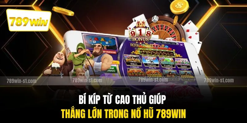 Bí kíp từ cao thủ giúp thắng lớn trong nổ hũ 789WIN