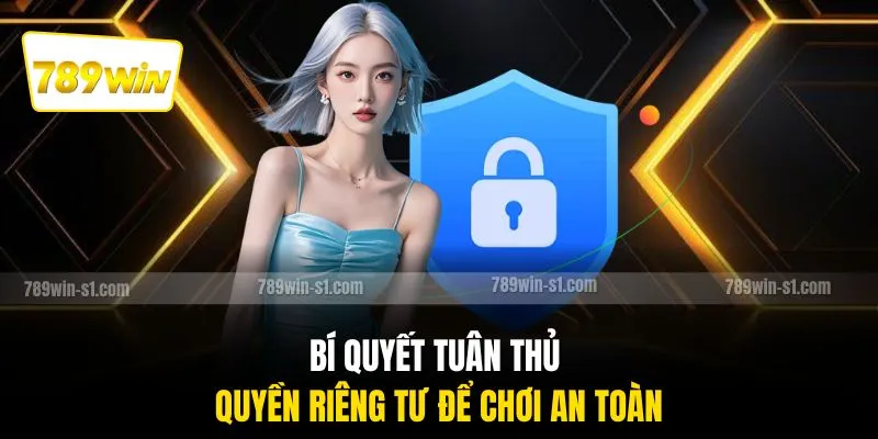 Bí quyết tuân thủ quyền riêng tư để chơi an toàn