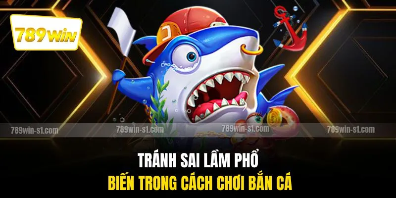 Tránh sai lầm phổ biến trong cách chơi bắn cá